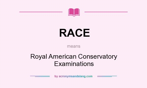 What does RACE mean? It stands for Royal American Conservatory Examinations
