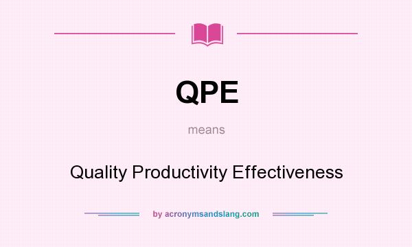 What does QPE mean? It stands for Quality Productivity Effectiveness