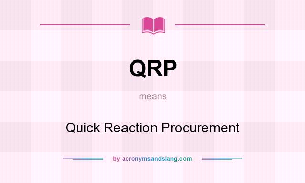 What does QRP mean? It stands for Quick Reaction Procurement