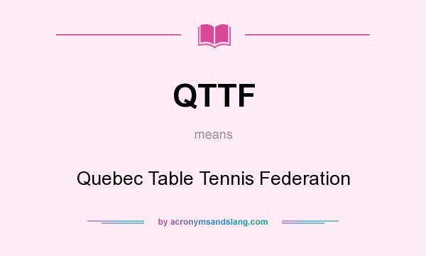 What does QTTF mean? It stands for Quebec Table Tennis Federation