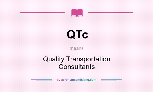 What does QTc mean? It stands for Quality Transportation Consultants