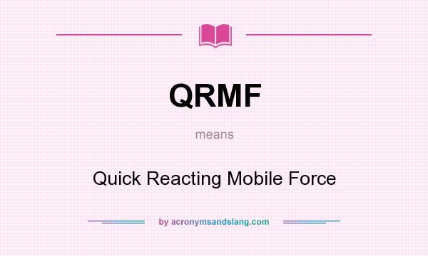 What does QRMF mean? It stands for Quick Reacting Mobile Force