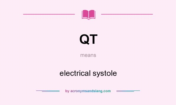 What does QT mean? It stands for electrical systole