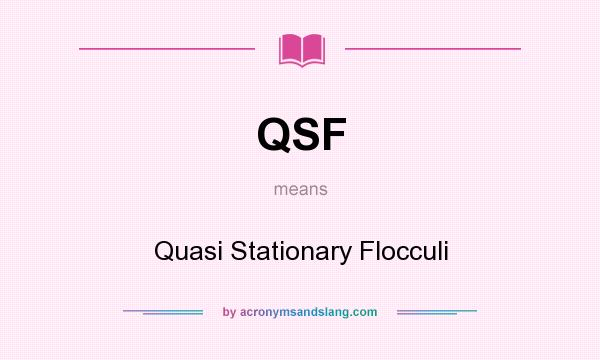 What does QSF mean? It stands for Quasi Stationary Flocculi