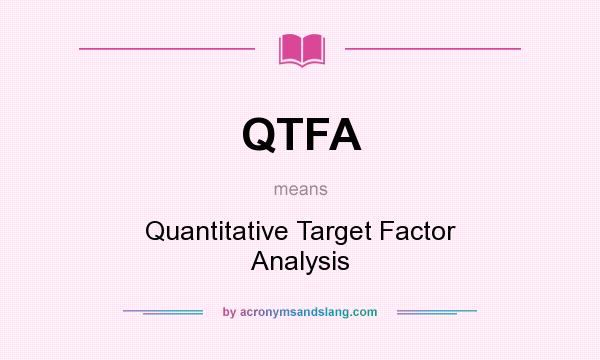 What does QTFA mean? It stands for Quantitative Target Factor Analysis