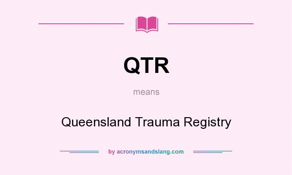 What does QTR mean? It stands for Queensland Trauma Registry