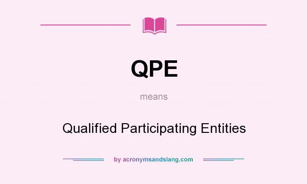 What does QPE mean? It stands for Qualified Participating Entities