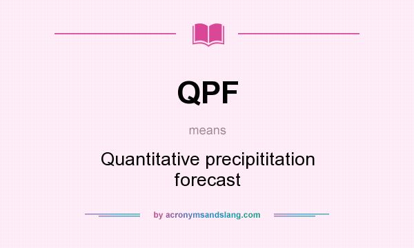 What does QPF mean? It stands for Quantitative precipititation forecast