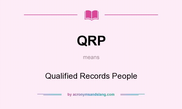 What does QRP mean? It stands for Qualified Records People