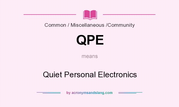 What does QPE mean? It stands for Quiet Personal Electronics