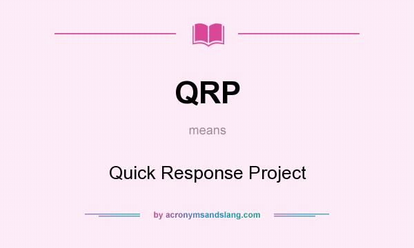 What does QRP mean? It stands for Quick Response Project