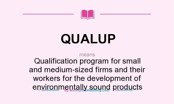 What does QUALUP mean? It stands for Qualification program for small and medium-sized firms and their workers for the development of environmentally sound products
