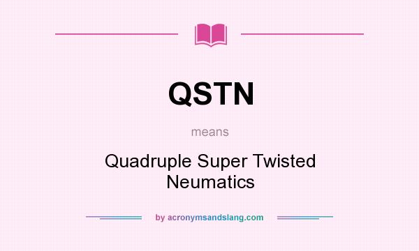 What does QSTN mean? It stands for Quadruple Super Twisted Neumatics