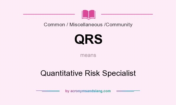 What does QRS mean? It stands for Quantitative Risk Specialist