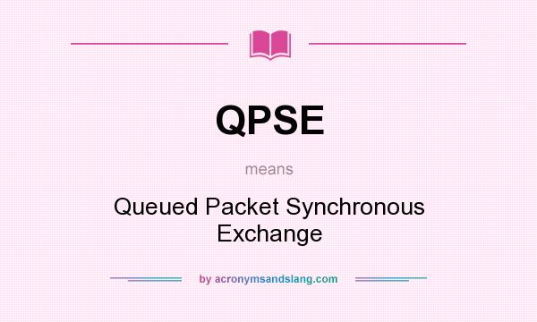 What does QPSE mean? It stands for Queued Packet Synchronous Exchange