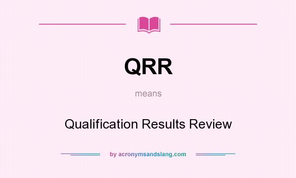 What does QRR mean? It stands for Qualification Results Review