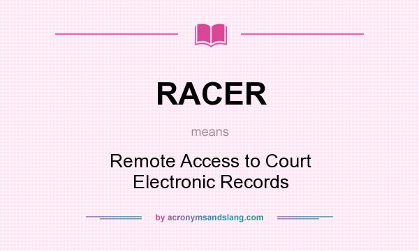 What does RACER mean? It stands for Remote Access to Court Electronic Records