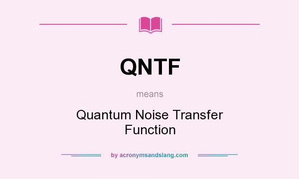 What does QNTF mean? It stands for Quantum Noise Transfer Function