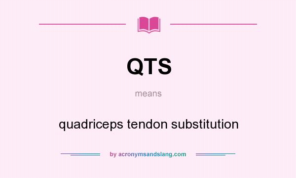 What does QTS mean? It stands for quadriceps tendon substitution