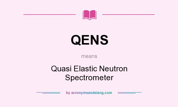 What does QENS mean? It stands for Quasi Elastic Neutron Spectrometer