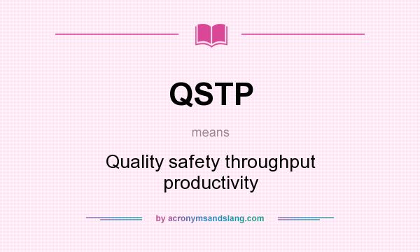 What does QSTP mean? It stands for Quality safety throughput productivity