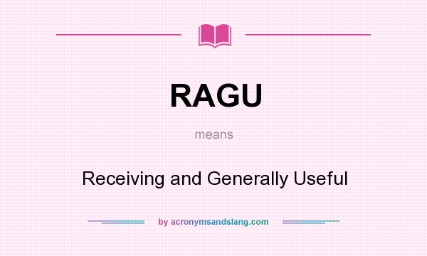 What does RAGU mean? It stands for Receiving and Generally Useful