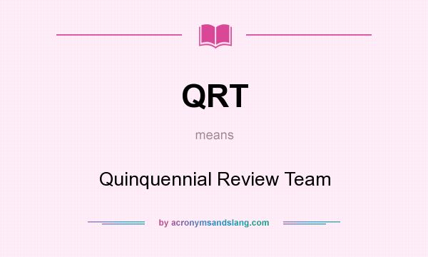 What does QRT mean? It stands for Quinquennial Review Team