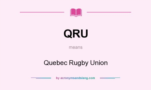 What does QRU mean? It stands for Quebec Rugby Union