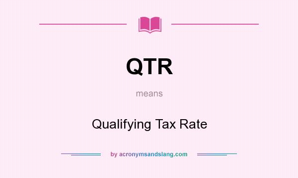 What does QTR mean? It stands for Qualifying Tax Rate