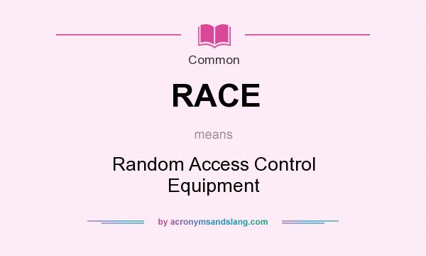 What does RACE mean? It stands for Random Access Control Equipment