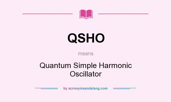 What does QSHO mean? It stands for Quantum Simple Harmonic Oscillator