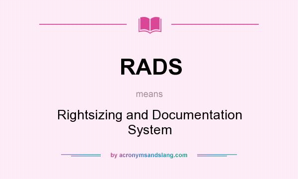 What does RADS mean? It stands for Rightsizing and Documentation System
