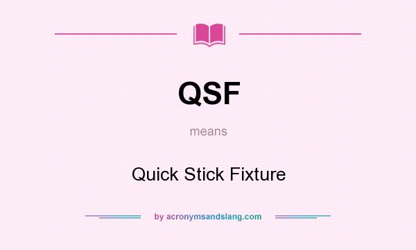 What does QSF mean? It stands for Quick Stick Fixture