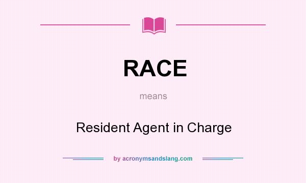 What does RACE mean? It stands for Resident Agent in Charge