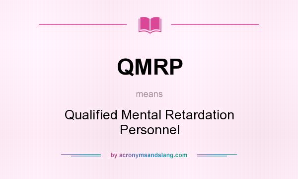 What does QMRP mean? It stands for Qualified Mental Retardation Personnel