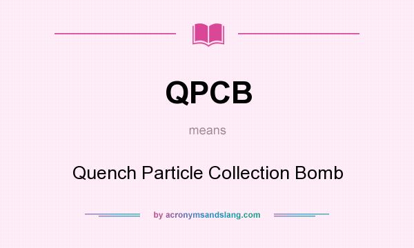What does QPCB mean? It stands for Quench Particle Collection Bomb