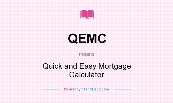 What does QEMC mean? It stands for Quick and Easy Mortgage Calculator