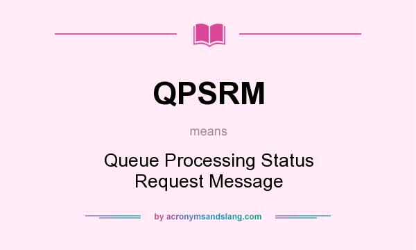 What does QPSRM mean? It stands for Queue Processing Status Request Message