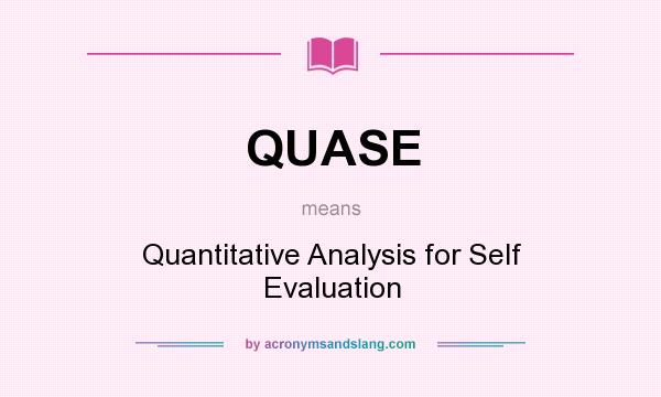 What does QUASE mean? It stands for Quantitative Analysis for Self Evaluation