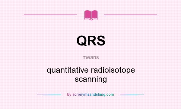 What does QRS mean? It stands for quantitative radioisotope scanning