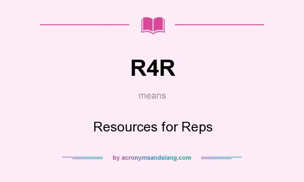 What does R4R mean? It stands for Resources for Reps