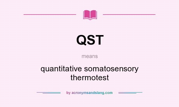 What does QST mean? It stands for quantitative somatosensory thermotest