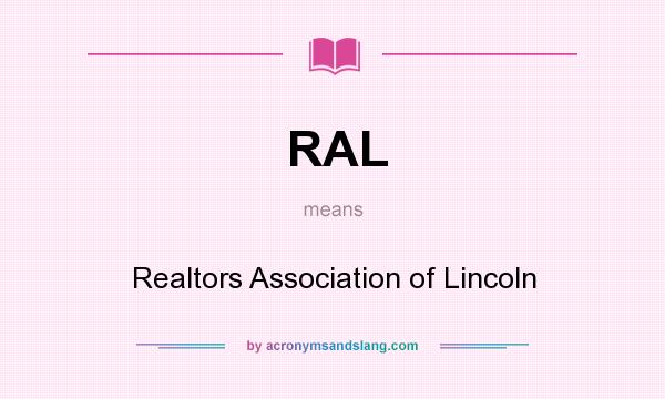 What does RAL mean? It stands for Realtors Association of Lincoln