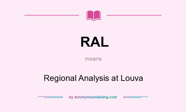 What does RAL mean? It stands for Regional Analysis at Louva