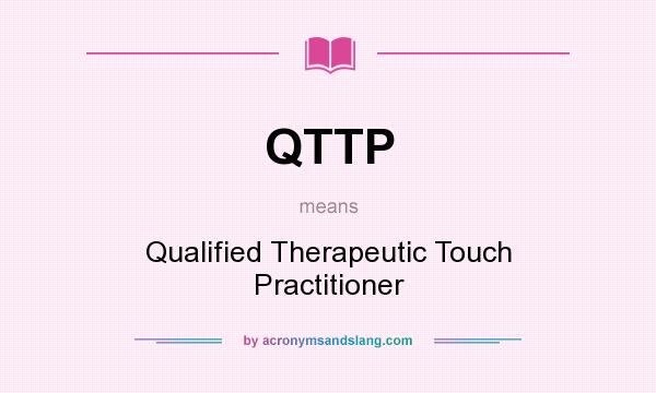 What does QTTP mean? It stands for Qualified Therapeutic Touch Practitioner