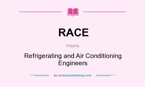 What does RACE mean? It stands for Refrigerating and Air Conditioning Engineers