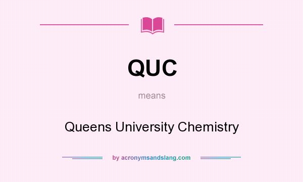 What does QUC mean? It stands for Queens University Chemistry
