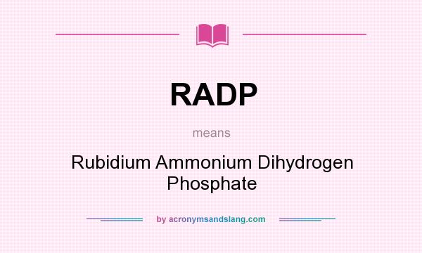 What does RADP mean? It stands for Rubidium Ammonium Dihydrogen Phosphate