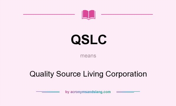 What does QSLC mean? It stands for Quality Source Living Corporation