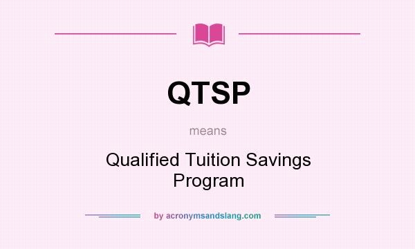 What does QTSP mean? It stands for Qualified Tuition Savings Program